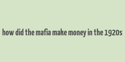 how did the mafia make money in the 1920s