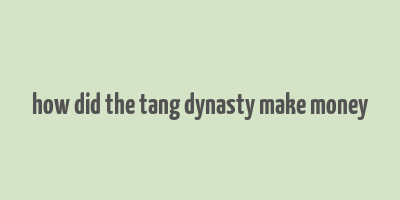 how did the tang dynasty make money