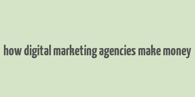 how digital marketing agencies make money