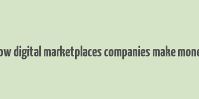 how digital marketplaces companies make money