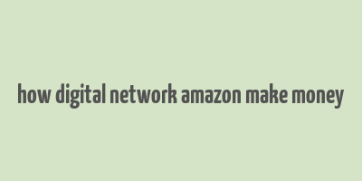 how digital network amazon make money