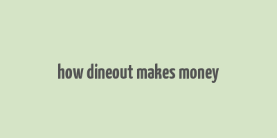 how dineout makes money