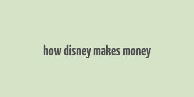 how disney makes money