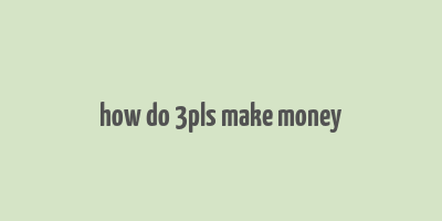 how do 3pls make money