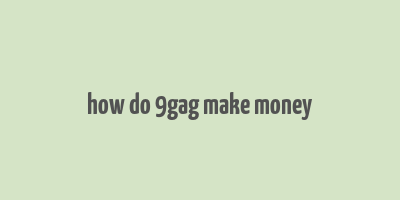 how do 9gag make money