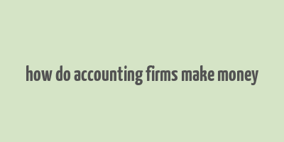 how do accounting firms make money