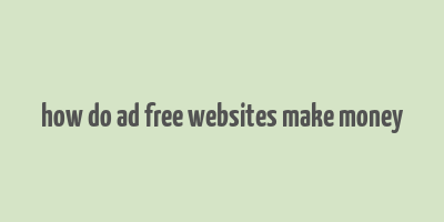 how do ad free websites make money