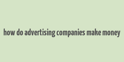 how do advertising companies make money