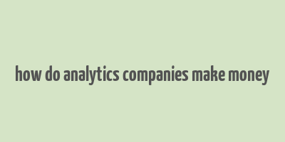 how do analytics companies make money