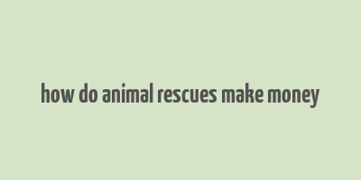 how do animal rescues make money