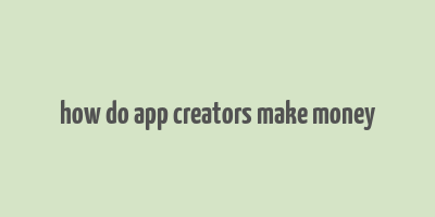 how do app creators make money