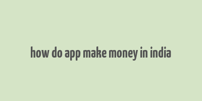 how do app make money in india