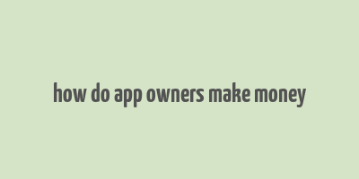 how do app owners make money