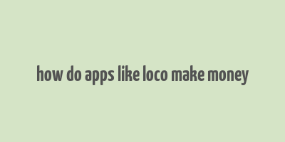 how do apps like loco make money