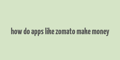 how do apps like zomato make money