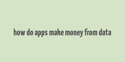 how do apps make money from data