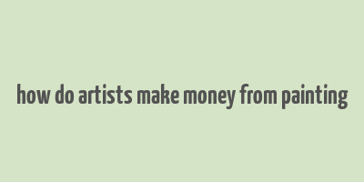 how do artists make money from painting