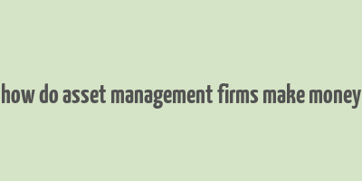 how do asset management firms make money