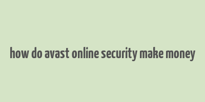 how do avast online security make money