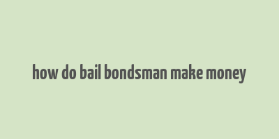 how do bail bondsman make money