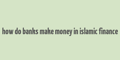 how do banks make money in islamic finance