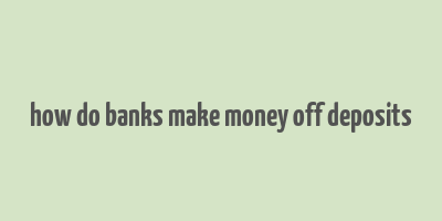 how do banks make money off deposits