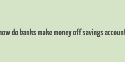 how do banks make money off savings account