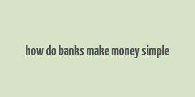 how do banks make money simple