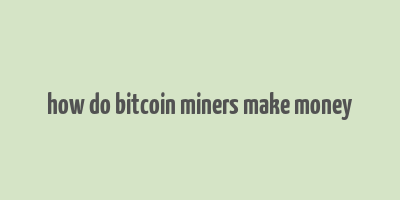 how do bitcoin miners make money