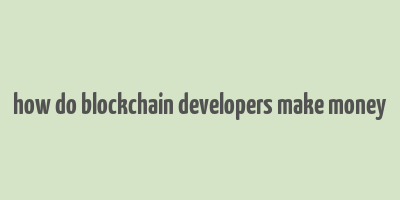 how do blockchain developers make money