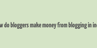 how do bloggers make money from blogging in india