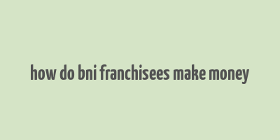 how do bni franchisees make money