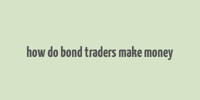 how do bond traders make money