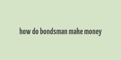 how do bondsman make money