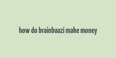 how do brainbaazi make money