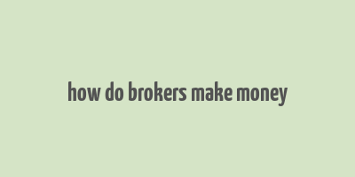 how do brokers make money