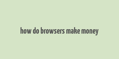 how do browsers make money