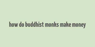 how do buddhist monks make money