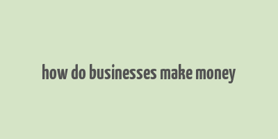 how do businesses make money