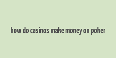 how do casinos make money on poker