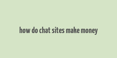 how do chat sites make money