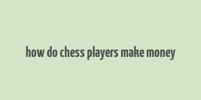 how do chess players make money