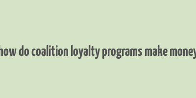 how do coalition loyalty programs make money