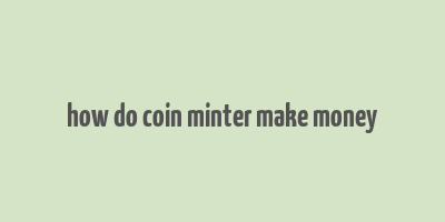 how do coin minter make money