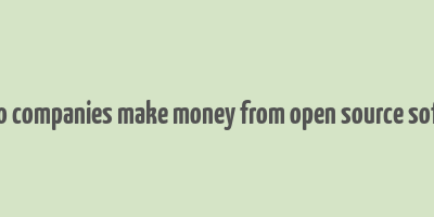 how do companies make money from open source software