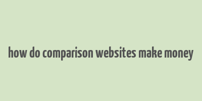 how do comparison websites make money