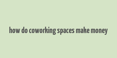 how do coworking spaces make money