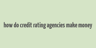 how do credit rating agencies make money