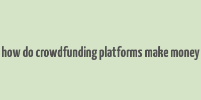 how do crowdfunding platforms make money