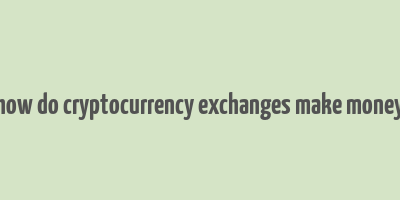 how do cryptocurrency exchanges make money